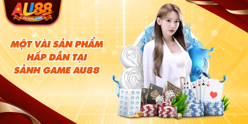 Một vài sản phẩm hấp dẫn tại sảnh game Au88